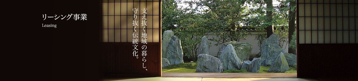 リーシング事業(Leasing)：支え抜く地域の暮らし、守り抜く伝統文化。