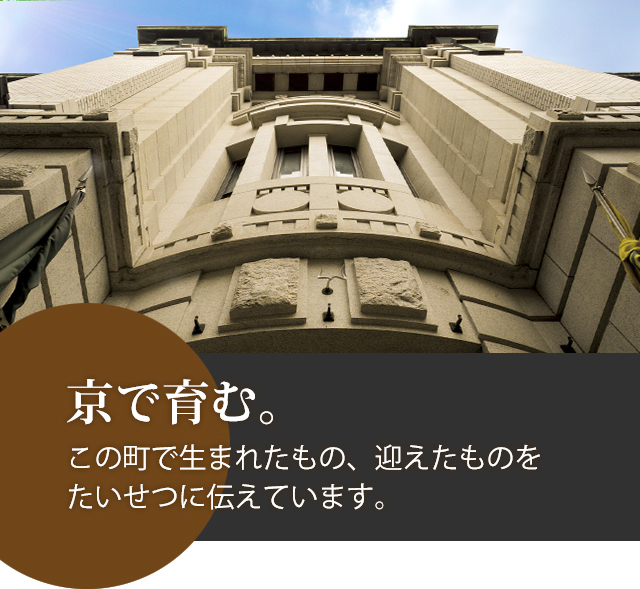 京で育む。:この町で生まれたもの、迎えたものをたいせつに伝えています。