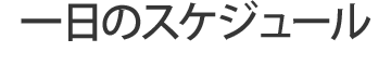 一日のスケジュール:Schedule